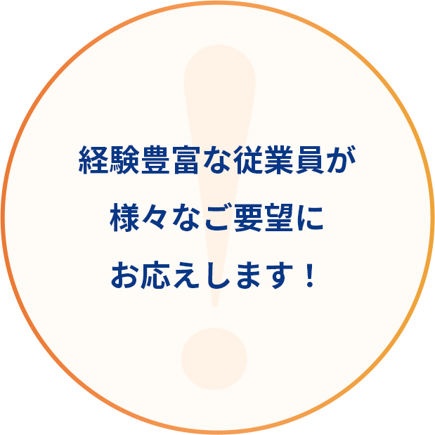 経験豊富な従業員が様々なご要望にお応えします！