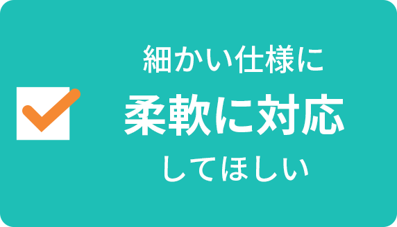 細かい仕様に柔軟に対応してほしい