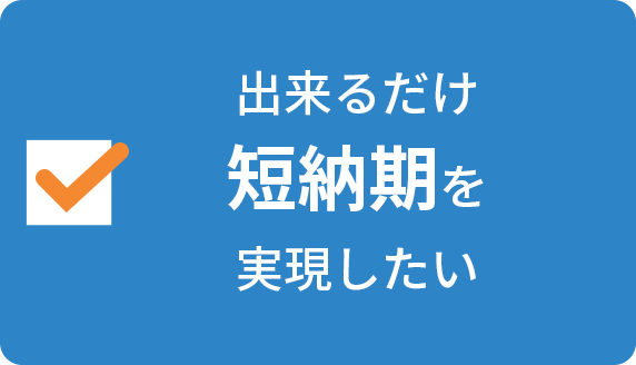 出来るだけ短納期を実現したい